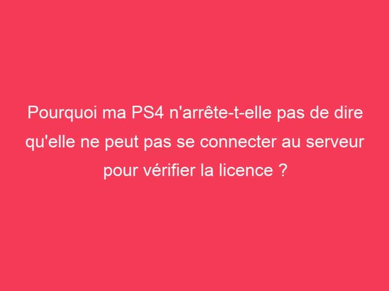 Pourquoi ma PS4 n'arrête-t-elle pas de dire qu'elle ne peut pas se