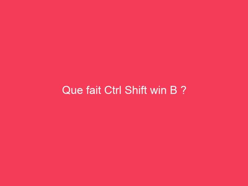 Que fait Ctrl Shift win B ? - GAG01