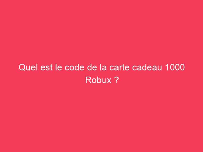 Quel est le code de la carte cadeau 1000 Robux ? - GAG01