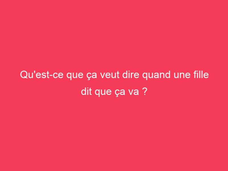 Qu'est-ce que ça veut dire quand une fille dit que ça va ? - GAG01